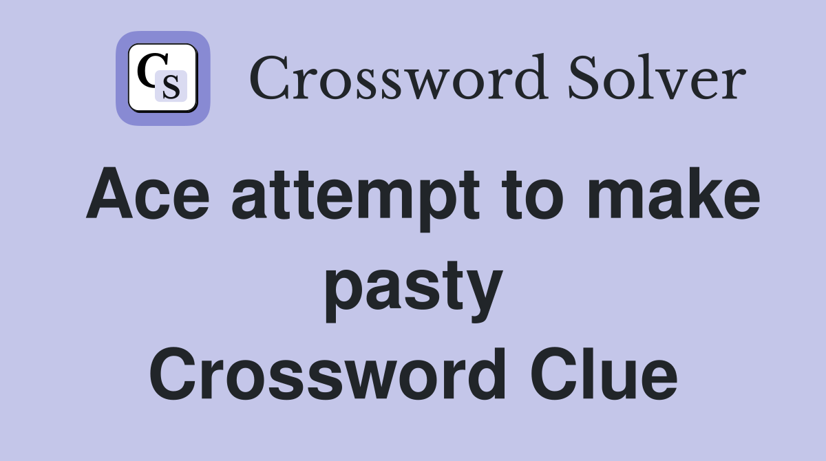 Ace attempt to make pasty Crossword Clue