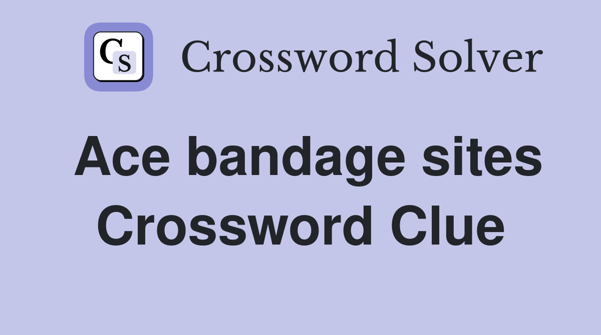 Ace bandage sites Crossword Clue