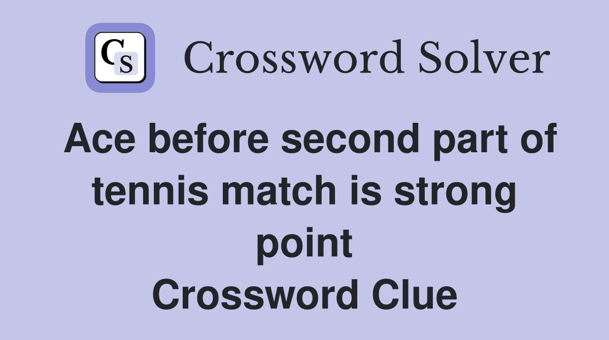 Ace before second part of tennis match is strong point Crossword Clue