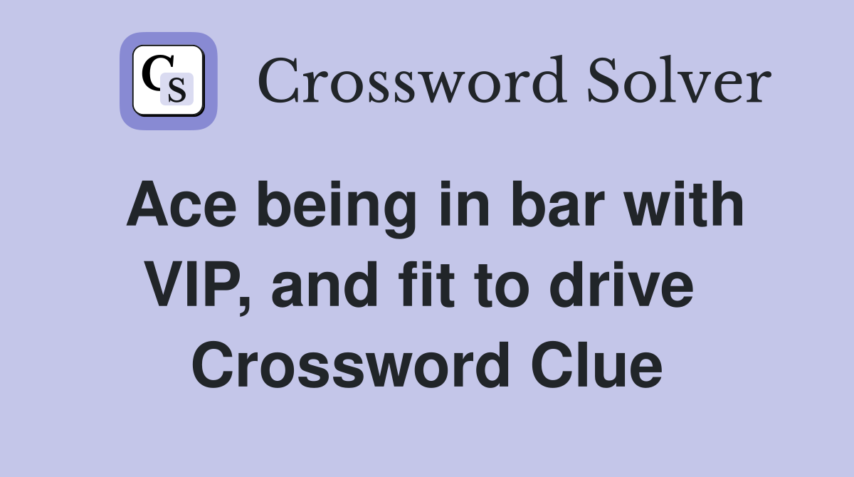Ace being in bar with VIP, and fit to drive  Crossword Clue
