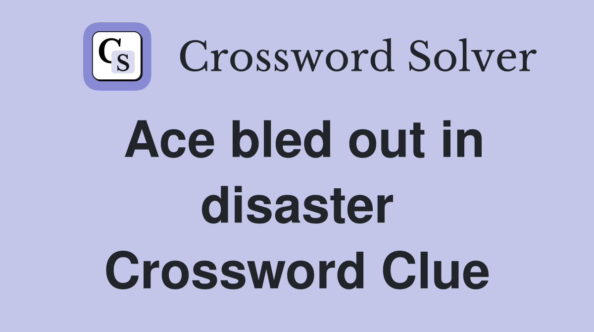 Ace bled out in disaster Crossword Clue