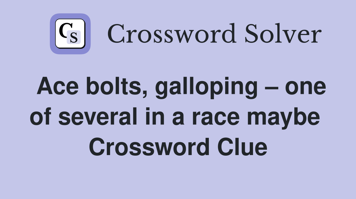 Ace bolts, galloping – one of several in a race maybe  Crossword Clue