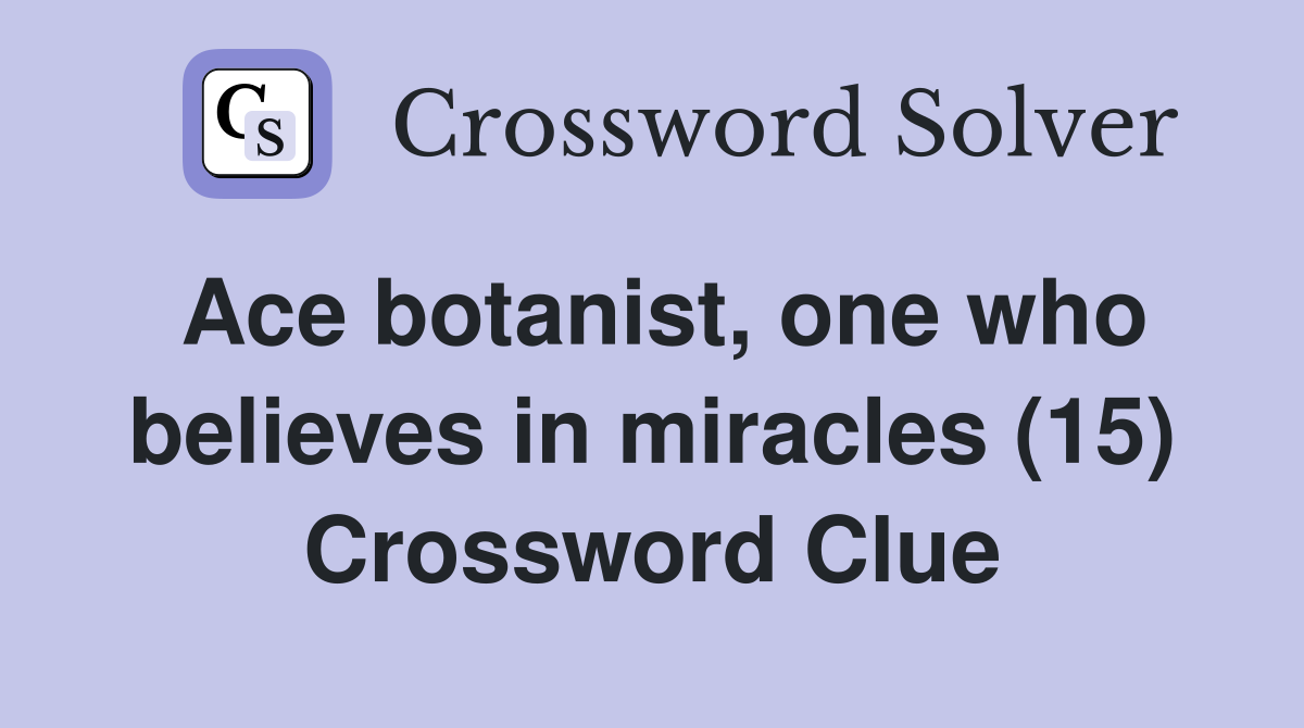 Ace botanist, one who believes in miracles (15) Crossword Clue