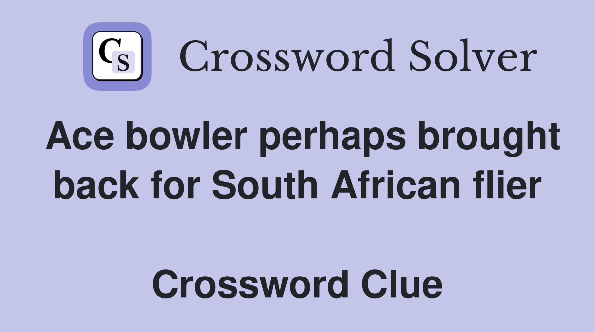 Ace bowler perhaps brought back for South African flier  Crossword Clue
