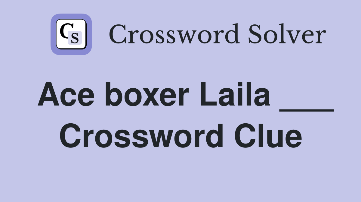 Ace boxer Laila ___ Crossword Clue