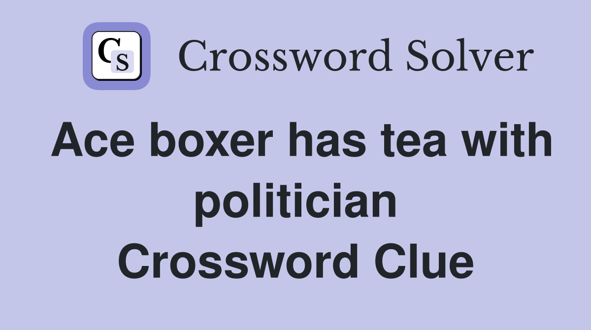 Ace boxer has tea with politician Crossword Clue