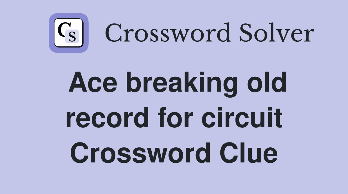 Ace breaking old record for circuit Crossword Clue