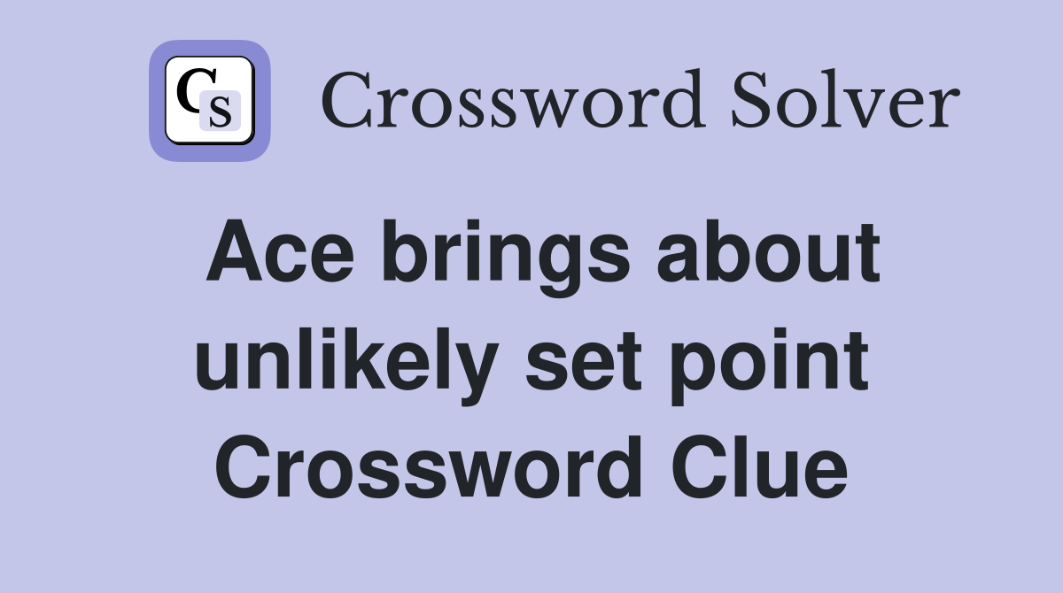 Ace brings about unlikely set point Crossword Clue