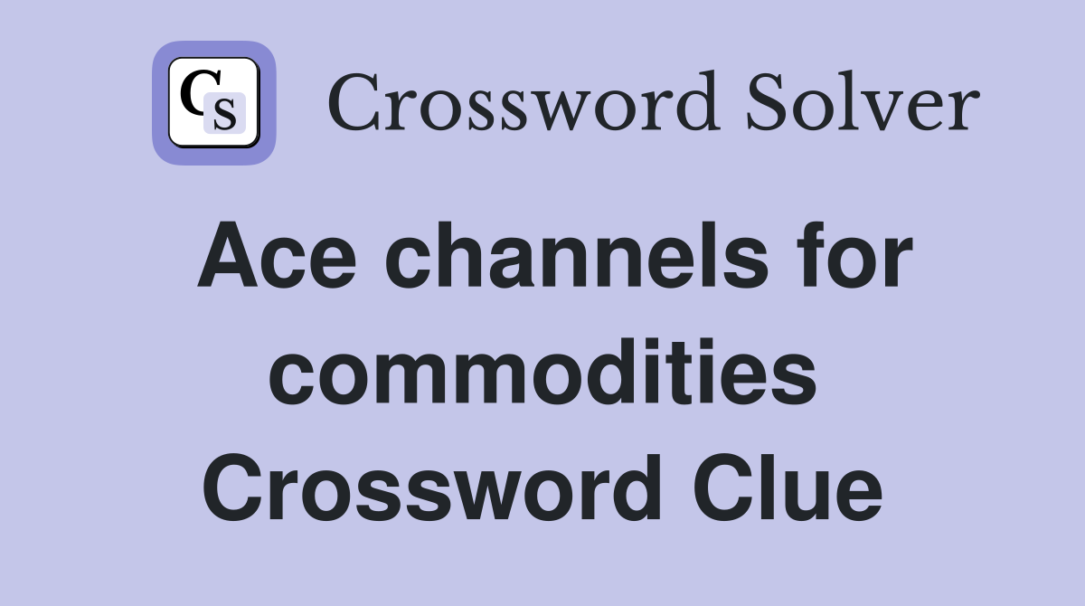 Ace channels for commodities Crossword Clue