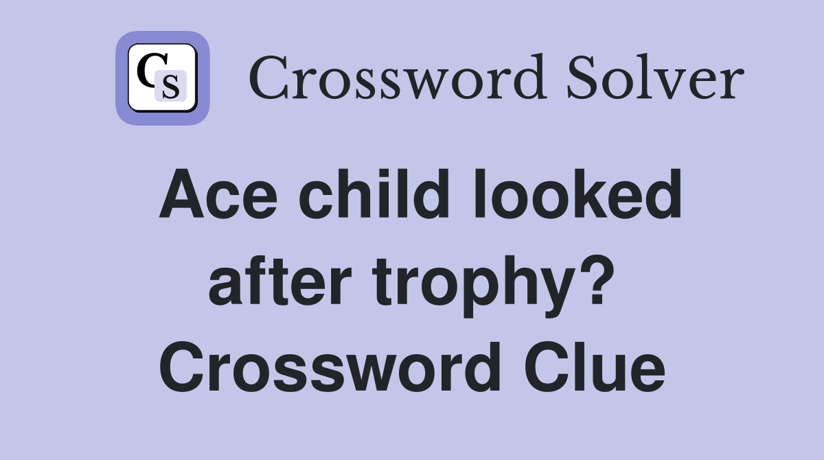 Ace child looked after trophy? Crossword Clue