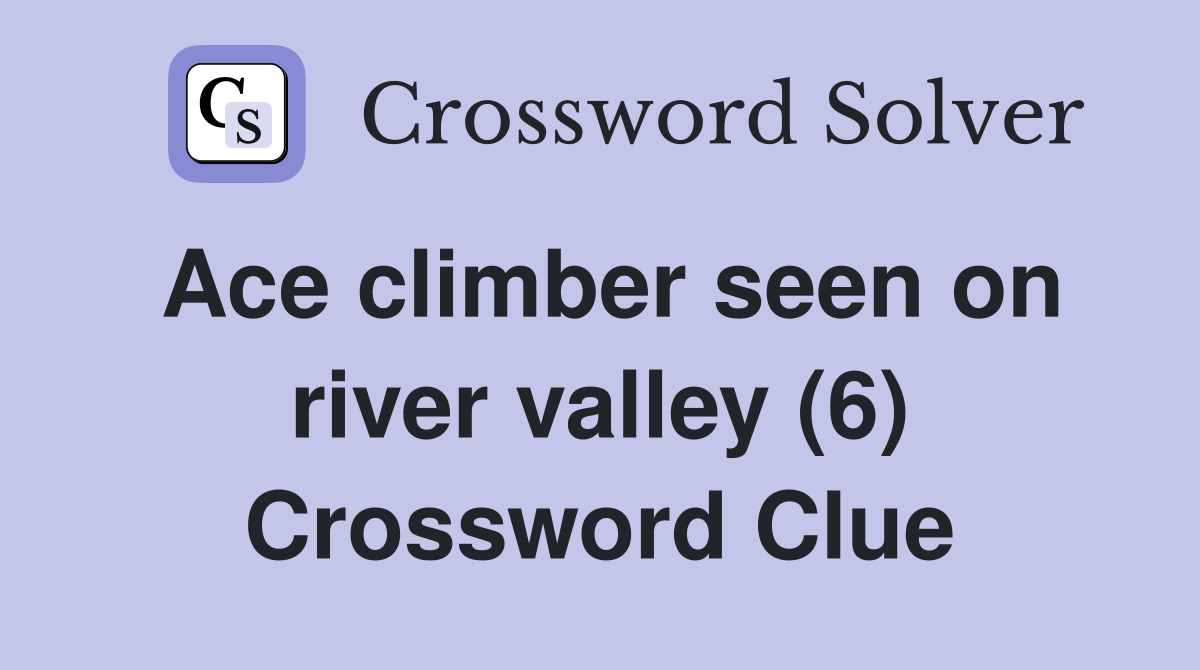 Ace climber seen on river valley (6) Crossword Clue