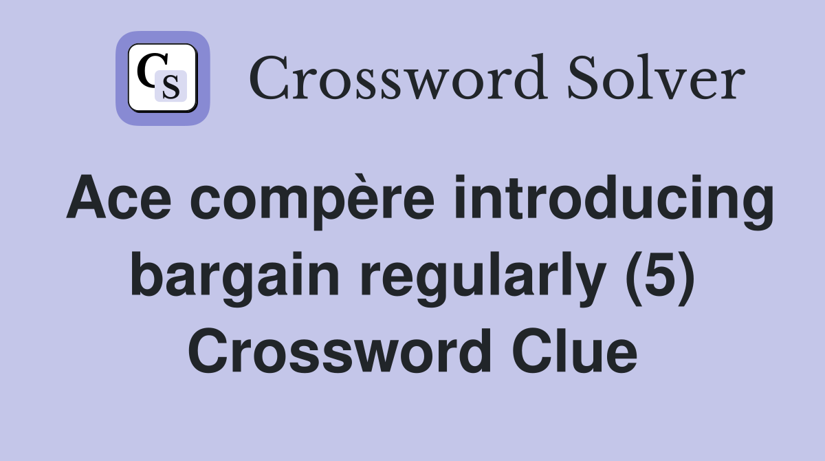 Ace compère introducing bargain regularly (5) Crossword Clue