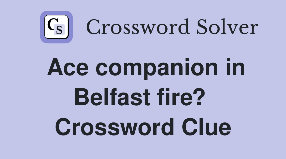 Ace companion in Belfast fire?  Crossword Clue