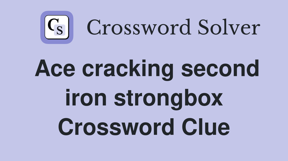 Ace cracking second iron strongbox Crossword Clue