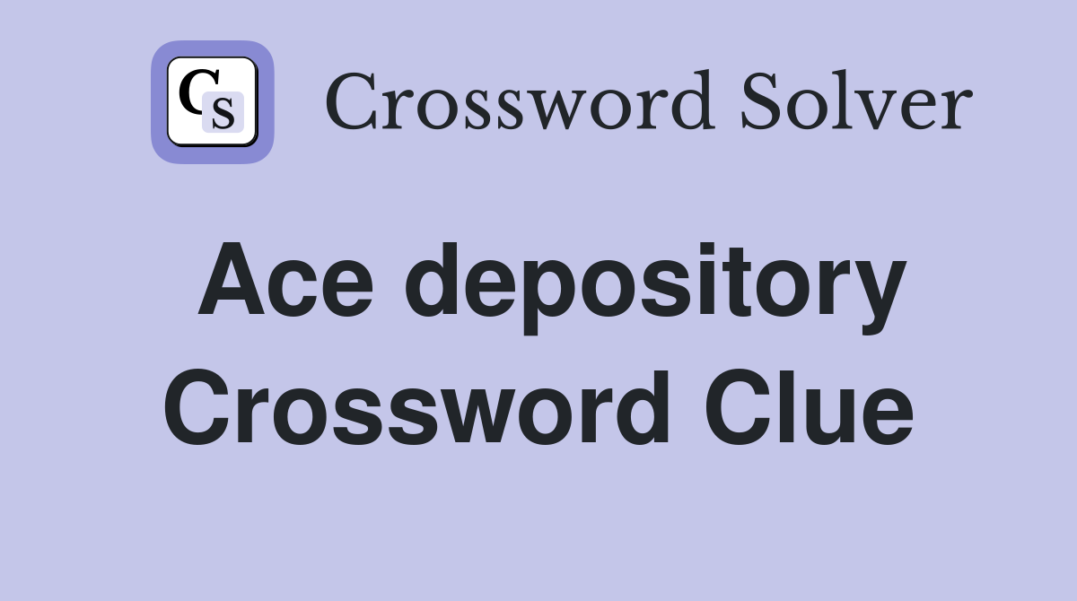 Ace depository Crossword Clue