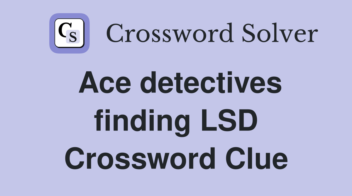 Ace detectives finding LSD Crossword Clue