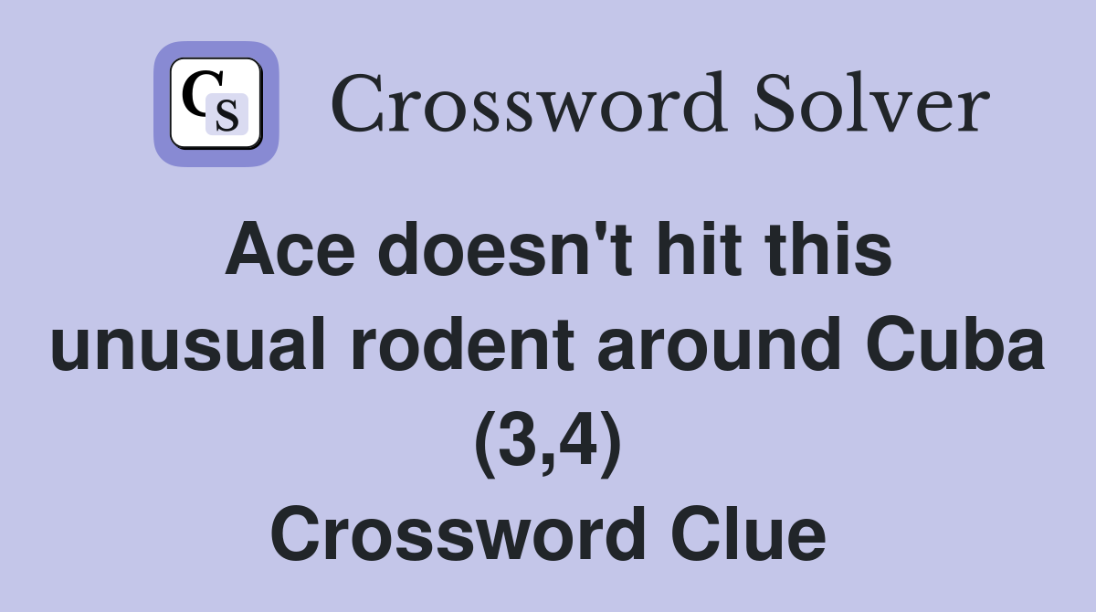 Ace doesn't hit this unusual rodent around Cuba (3,4) Crossword Clue
