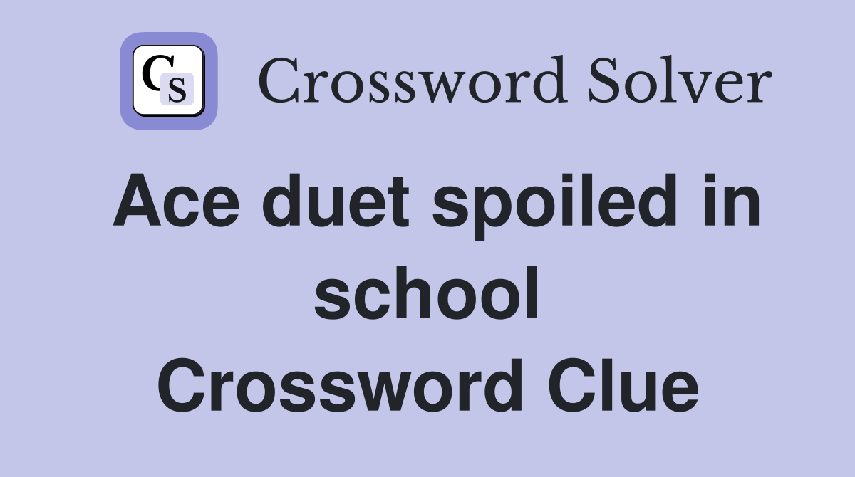 Ace duet spoiled in school Crossword Clue