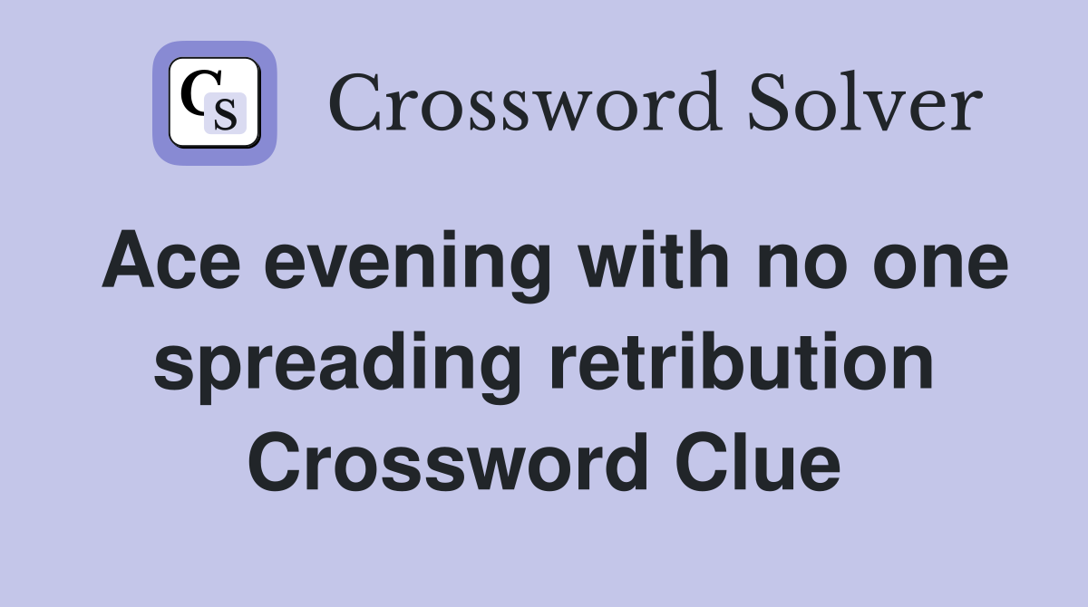 Ace evening with no one spreading retribution Crossword Clue