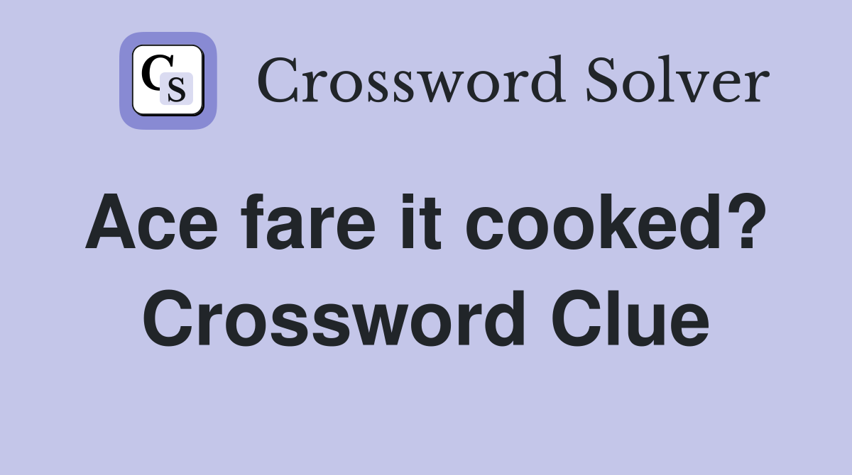 Ace fare it cooked?  Crossword Clue