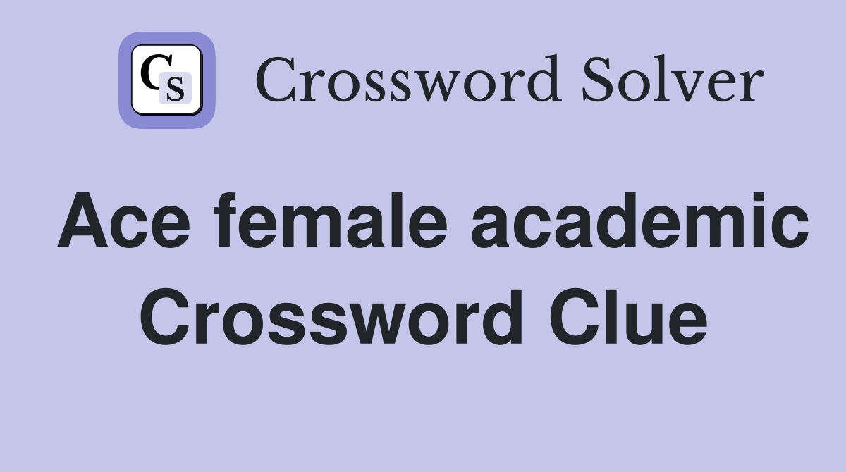 Ace female academic Crossword Clue