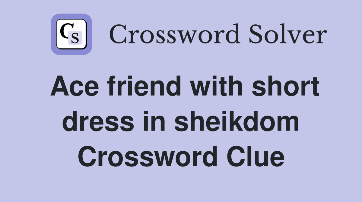 Ace friend with short dress in sheikdom Crossword Clue