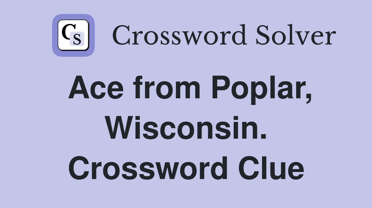 Ace from Poplar, Wisconsin. Crossword Clue