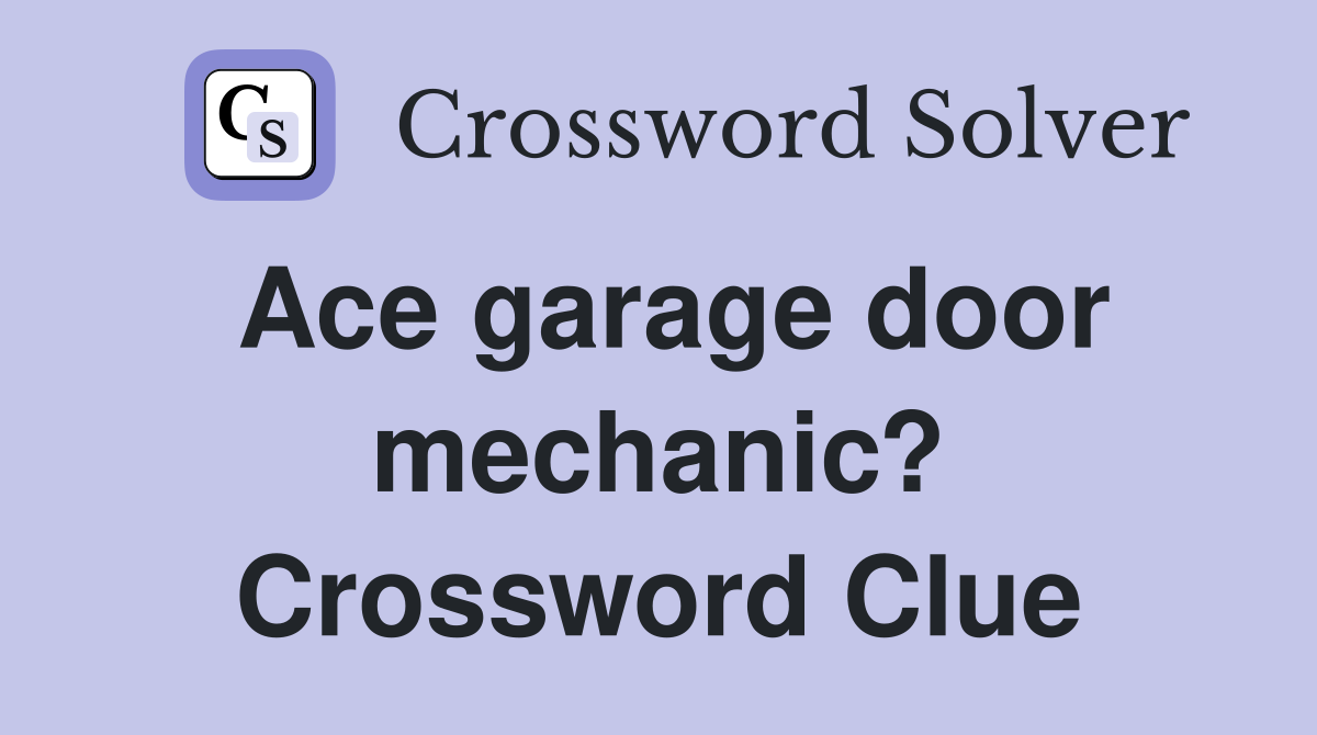 Ace garage door mechanic? Crossword Clue