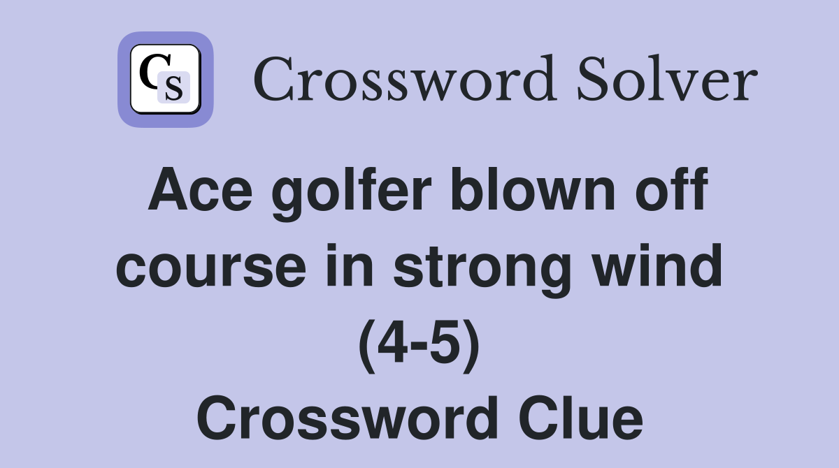 Ace golfer blown off course in strong wind (4 5) Crossword Clue