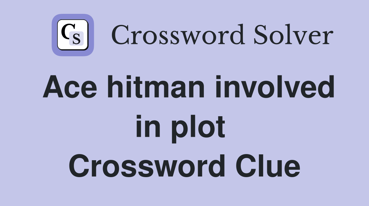 Ace hitman involved in plot  Crossword Clue