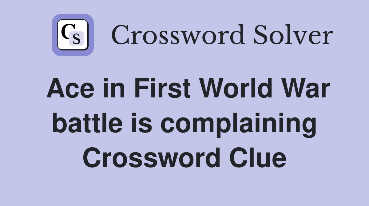 Ace in First World War battle is complaining Crossword Clue