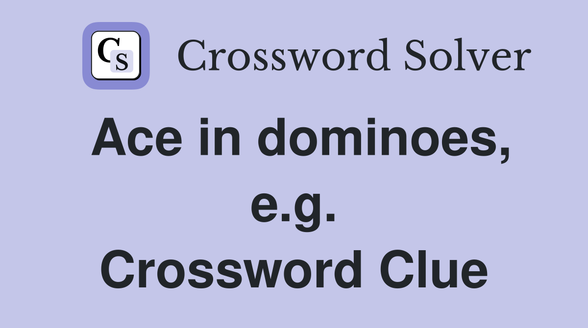 Ace in dominoes, e.g. Crossword Clue