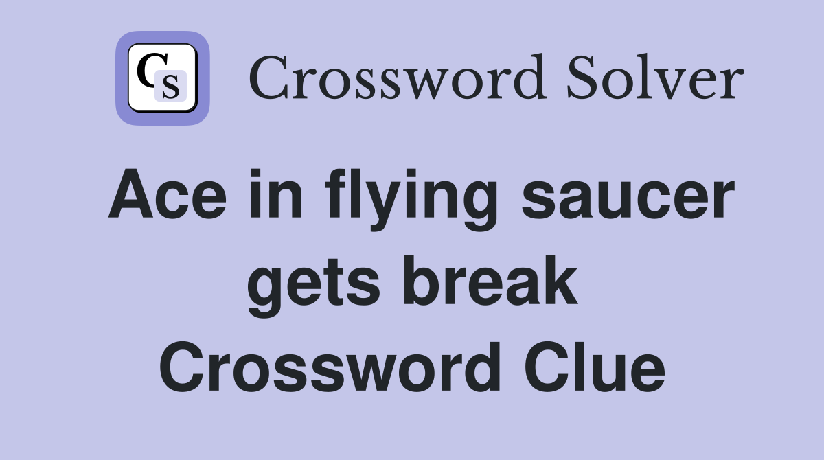 Ace in flying saucer gets break Crossword Clue