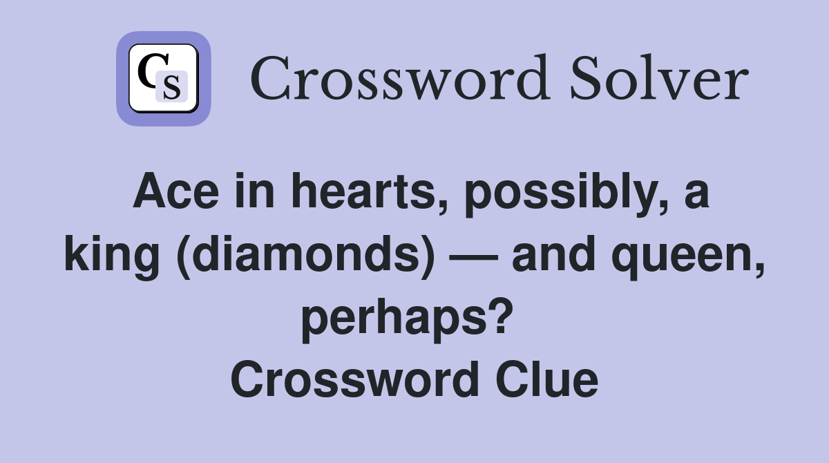 Ace in hearts, possibly, a king (diamonds) — and queen, perhaps?  Crossword Clue