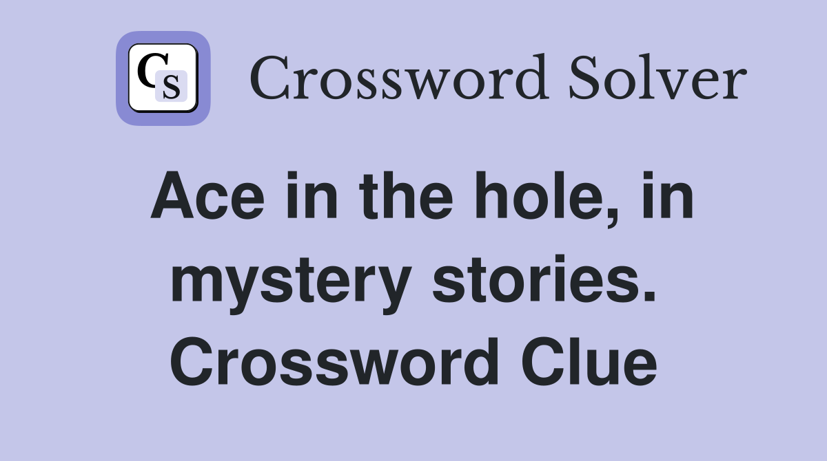 Ace in the hole, in mystery stories. Crossword Clue
