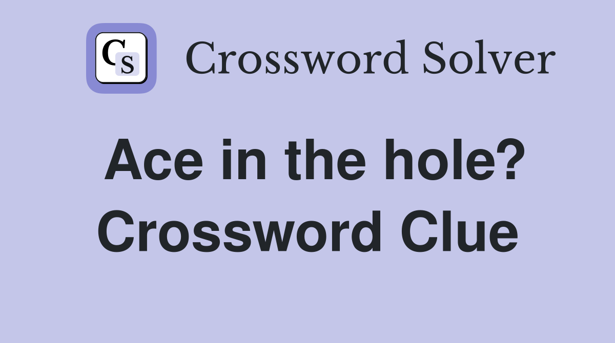 Ace in the hole? Crossword Clue
