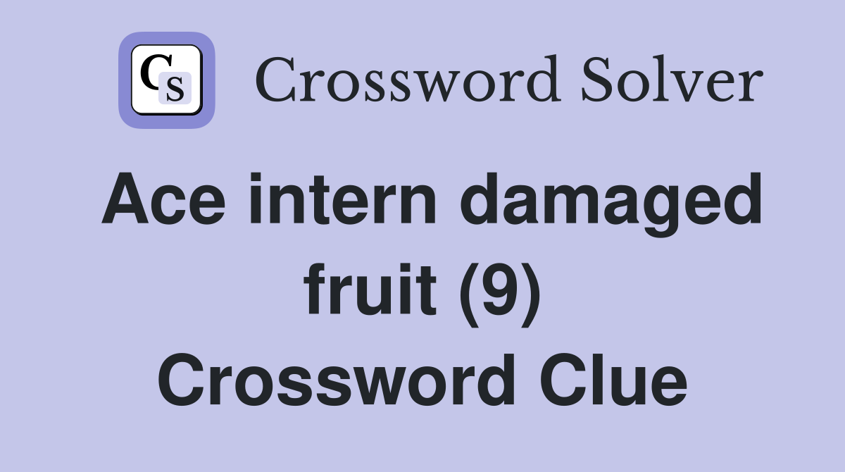 Ace intern damaged fruit (9) Crossword Clue