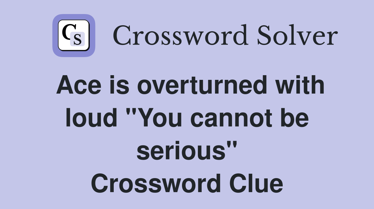 Ace is overturned with loud "You cannot be serious" Crossword Clue