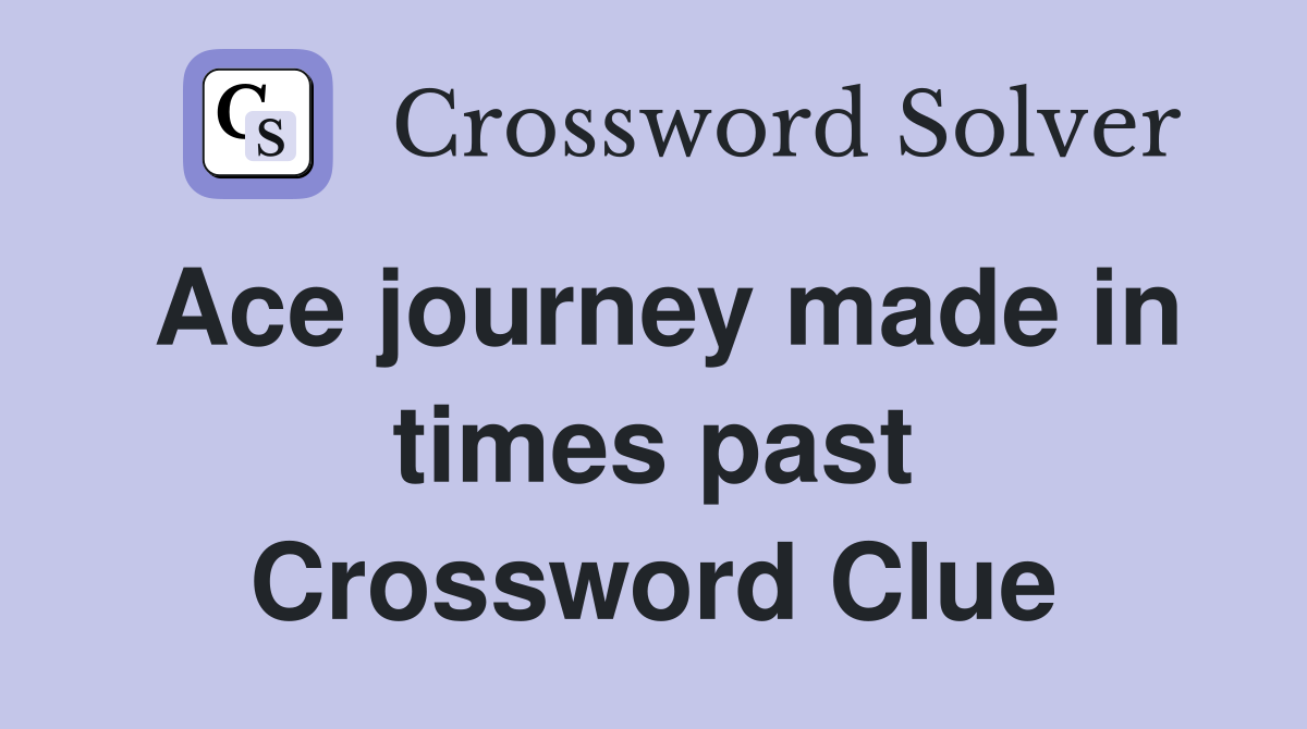 Ace journey made in times past Crossword Clue