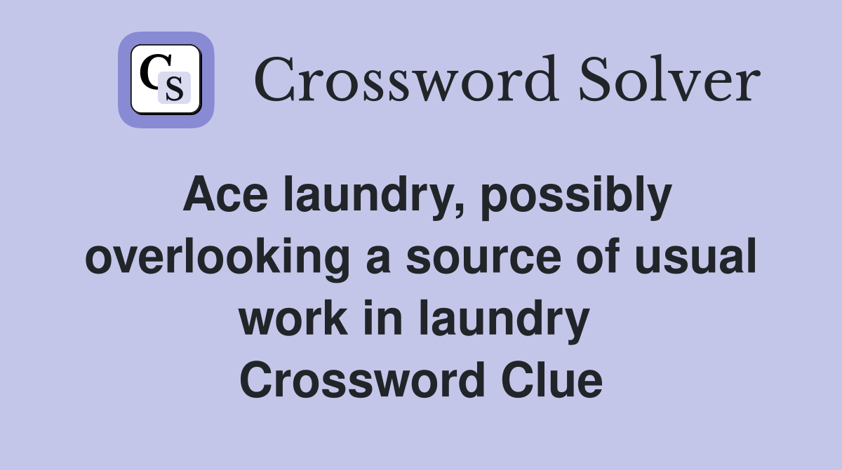 Ace laundry, possibly overlooking a source of usual work in laundry  Crossword Clue