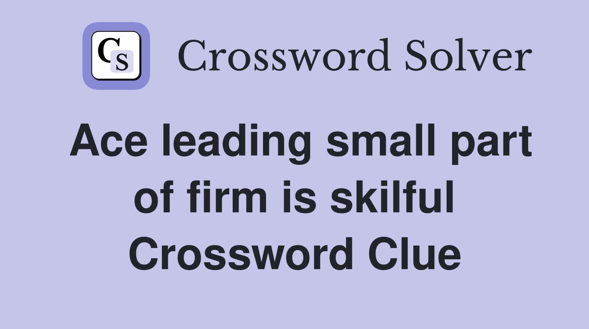 Ace leading small part of firm is skilful Crossword Clue