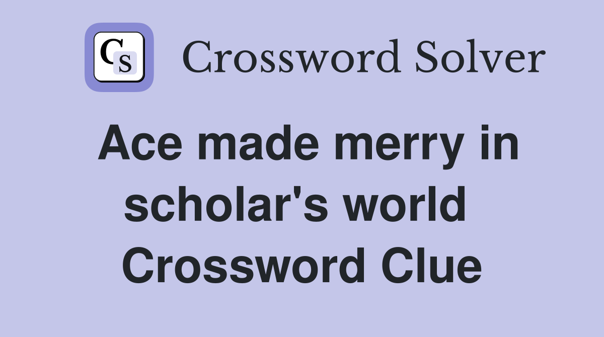 Ace made merry in scholar's world  Crossword Clue
