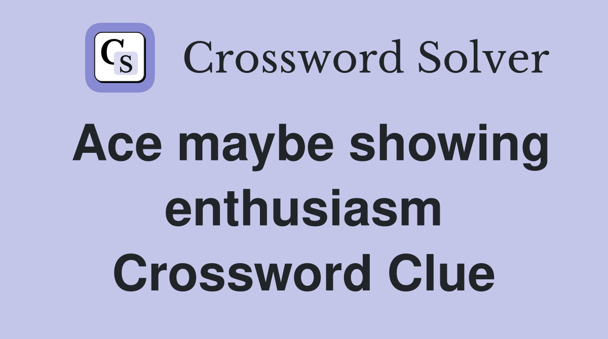 Ace maybe showing enthusiasm Crossword Clue