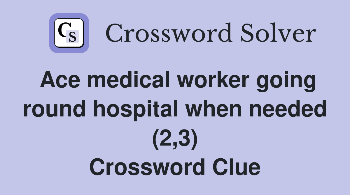Ace medical worker going round hospital when needed (2,3) Crossword Clue
