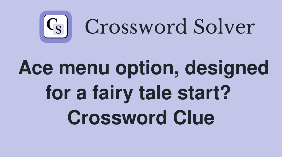 Ace menu option, designed for a fairy tale start?  Crossword Clue