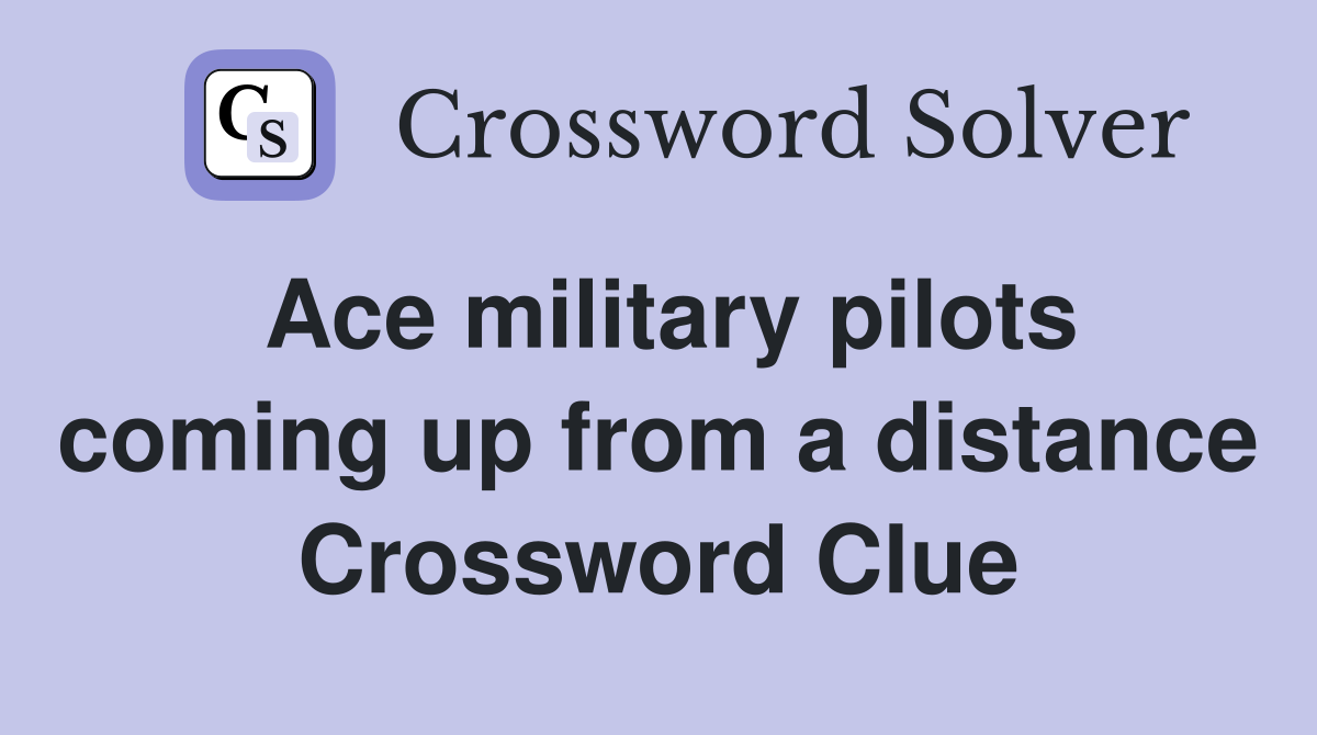 Ace military pilots coming up from a distance Crossword Clue