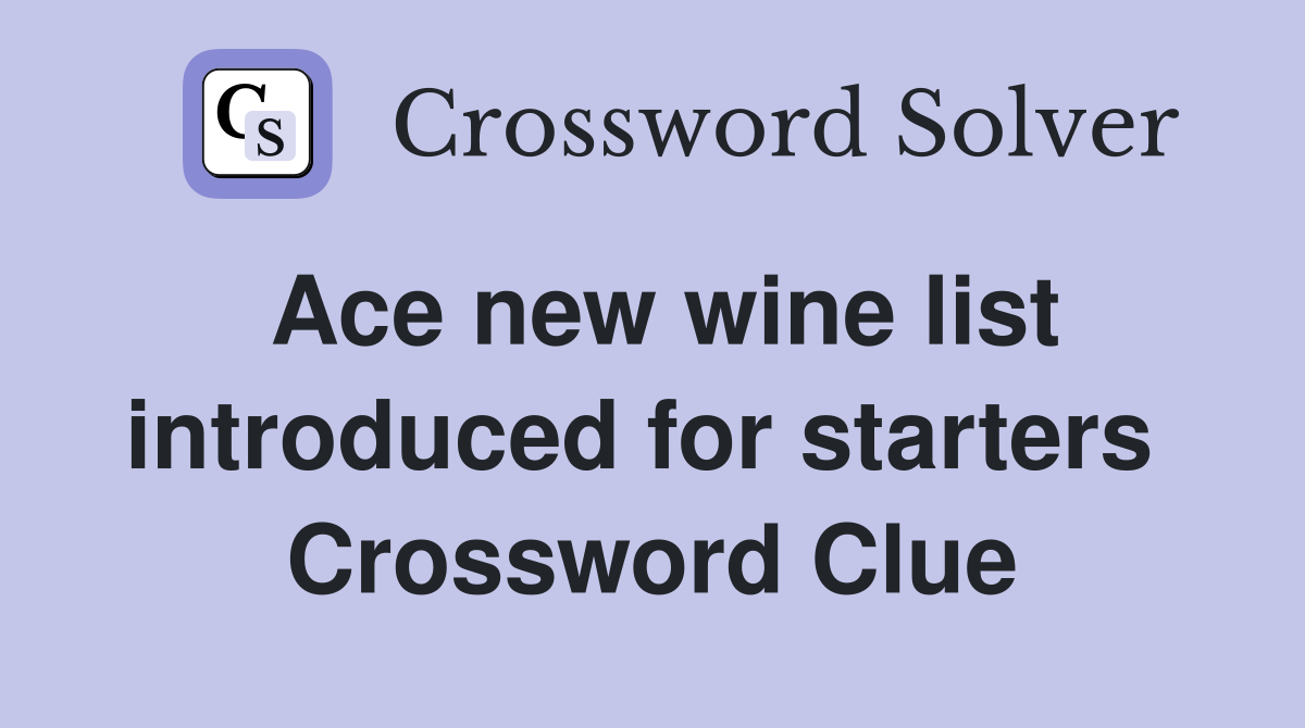 Ace new wine list introduced for starters  Crossword Clue