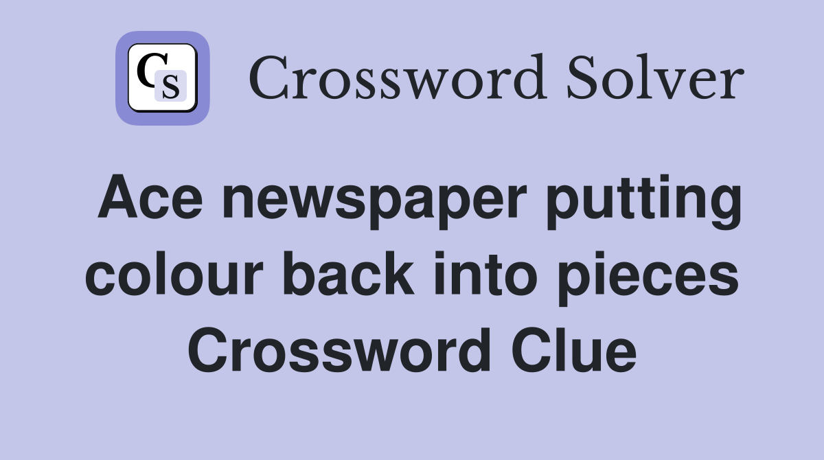 Ace newspaper putting colour back into pieces Crossword Clue
