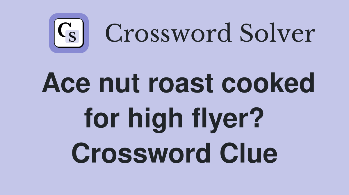 Ace nut roast cooked for high flyer? Crossword Clue