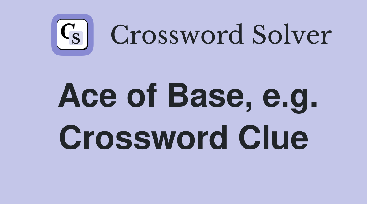 Ace of Base, e.g. Crossword Clue